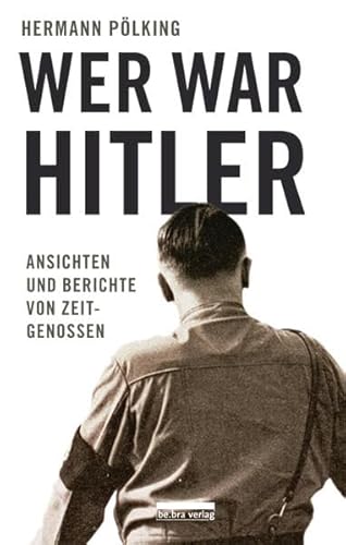 Wer war Hitler: Ansichten und Berichte von Zeitgenossen