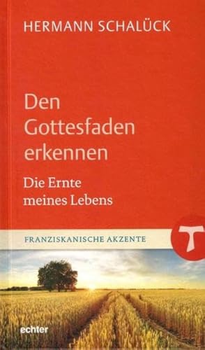 Den Gottesfaden erkennen: Die Ernte meines Lebens (Franziskanische Akzente, Bd. 16) von Echter Verlag GmbH