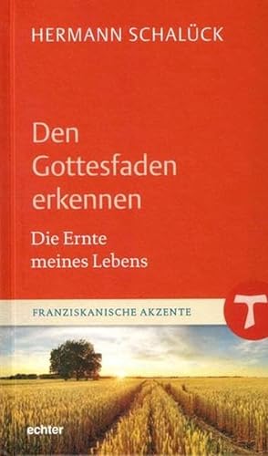 Den Gottesfaden erkennen: Die Ernte meines Lebens (Franziskanische Akzente, Bd. 16) von Echter Verlag GmbH