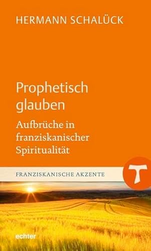 Prophetisch glauben: Aufbrüche in franziskanischer Spiritualität (Franziskanische Akzente) von Echter