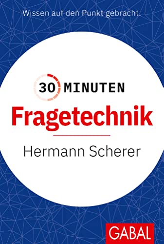 30 Minuten Fragetechnik: In 30 Minuten wissen Sie mehr! von GABAL Verlag GmbH