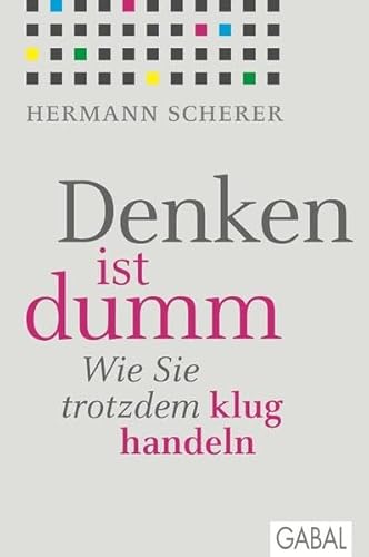 Denken ist dumm: Wie Sie trotzdem klug handeln (Dein Leben)