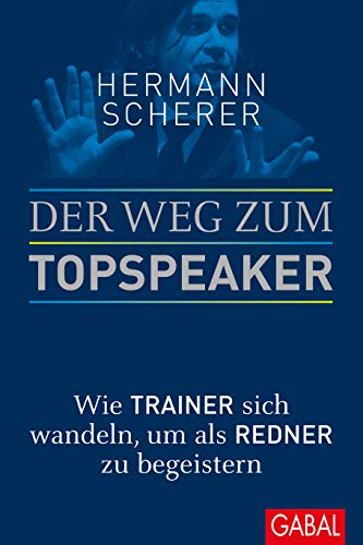 Der Weg zum Topspeaker: Wie Trainer sich wandeln, um als Redner zu begeistern (Dein Erfolg) von GABAL