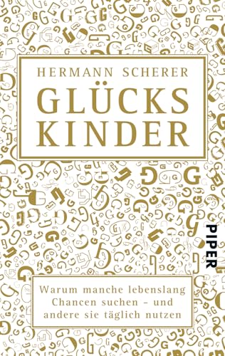 Glückskinder: Warum manche lebenslang Chancen suchen - und andere sie täglich nutzen | Eine Anleitung für ein besseres Leben von PIPER