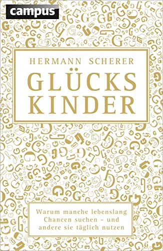 Glückskinder: Warum manche lebenslang Chancen suchen - und andere sie täglich nutzen