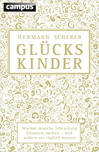 Glückskinder: Warum manche lebenslang Chancen suchen - und andere sie täglich nutzen Glückskinder: Warum manche lebenslang Chancen suchen - und andere sie täglich nutzen