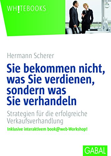 Sie bekommen nicht, was Sie verdienen, sondern was Sie verhandeln: Strategien für die erfolgreiche Verkaufsverhandlung. (Whitebooks) von GABAL Verlag GmbH