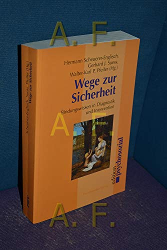 Wege zur Sicherheit: Bindungswissen in Diagnostik und Intervention (psychosozial) von Psychosozial Verlag GbR