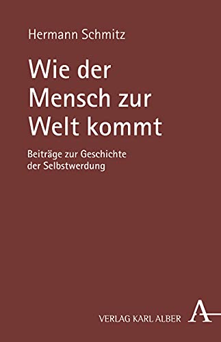 Wie der Mensch zur Welt kommt: Beiträge zur Geschichte der Selbstwerdung von Verlag Karl Alber