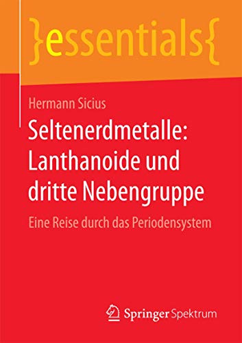 Seltenerdmetalle: Lanthanoide und dritte Nebengruppe: Eine Reise durch das Periodensystem (essentials) von Springer Spektrum
