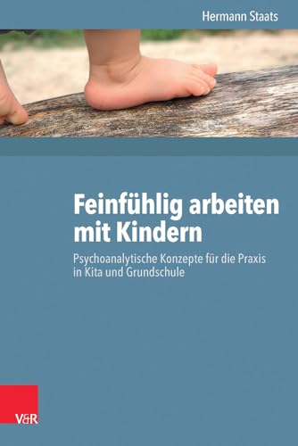 Feinfühlig arbeiten mit Kindern: Psychoanalytische Konzepte für die Praxis in Krippe, Kindergarten und Grundschule: Psychoanalytische Konzepte für die Praxis in Kita und Grundschule Feinfühlig arbeiten mit Kindern: Psychoanalytische Konzepte für die Praxis in Krippe, Kindergarten und Grundschule: Psychoanalytische Konzepte für die Praxis in Kita und Grundschule