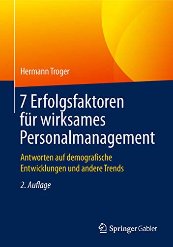 7 Erfolgsfaktoren für wirksames Personalmanagement: Antworten auf demografische Entwicklungen und andere Trends von Springer