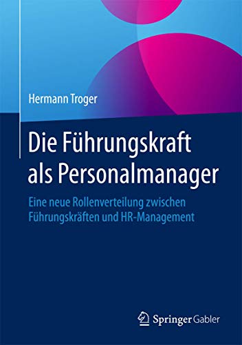 Die Führungskraft als Personalmanager: Eine neue Rollenverteilung zwischen Führungskräften und HR-Management von Springer