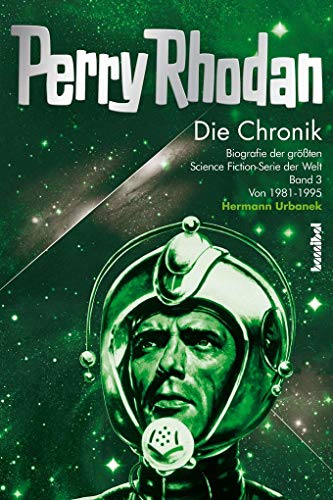 Perry Rhodan - Die Chronik: Biografie der größten Science Fiction-Serie der Welt (Band 3 von 1981 - 1995): Biografie der größten Science Fiction-Serie der Welt 3: 1981-1995