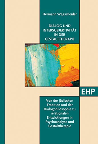 Dialog und Intersubjektivität in der Gestalttherapie: Von den Ursprüngen des Dialogs in der jüdischen Tradition und in der Dialogphilosophie zu ... (EHP - Edition Humanistische Psychologie) von EHP Edition Humanistische Psychologie