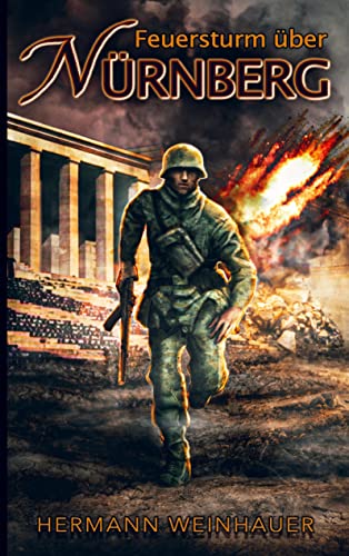 Feuersturm über Nürnberg: Mit der Waffen-SS im Endkampf um Nürnberg ¿ Ein Kriegsroman im 2. Weltkrieg von Bookmundo Direct