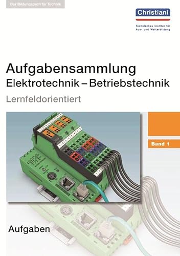 Aufgabensammlung Elektrotechnik - Betriebstechnik: Band 1 - Aufgaben: Lernfeldorientiert Aufgabensammlung Elektrotechnik - Betriebstechnik: Band 1 - Aufgaben: Lernfeldorientiert
