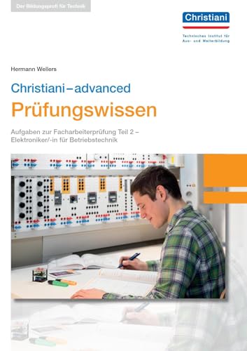Christiani-advanced Prüfungswissen El. Betriebstechnik: Aufgaben zur Facharbeiterprüfung Teil 2 - Elektroniker/-in für Betriebstechnik Christiani-advanced Prüfungswissen El. Betriebstechnik: Aufgaben zur Facharbeiterprüfung Teil 2 - Elektroniker/-in für Betriebstechnik von Christiani