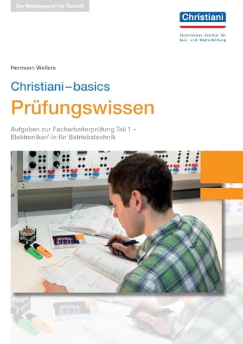 Christiani-basics Prüfungswissen El. Betriebstechnik: Aufgaben zur Facharbeiterprüfung Teil 1- Elektroniker/-in für Betriebstechnik von Christiani