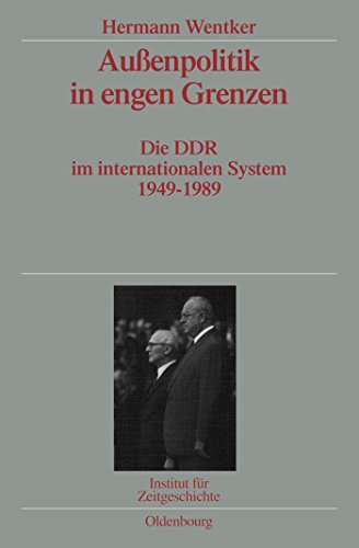 Außenpolitik in engen Grenzen: Die DDR im internationalen System 1949-1989. Veröffentlichungen zur SBZ-/DDR-Forschung im Institut für Zeitgeschichte ... zur Zeitgeschichte, 72, Band 72) von De Gruyter Oldenbourg