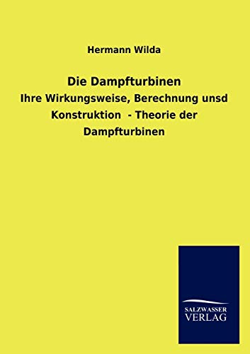 Die Dampfturbinen: Ihre Wirkungsweise, Berechnung unsd Konstruktion - Theorie der Dampfturbinen