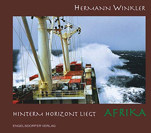 Hinterm Horizont liegt Afrika: Mit einem Beitrag von Kapitän Hans-Hermann Diestel