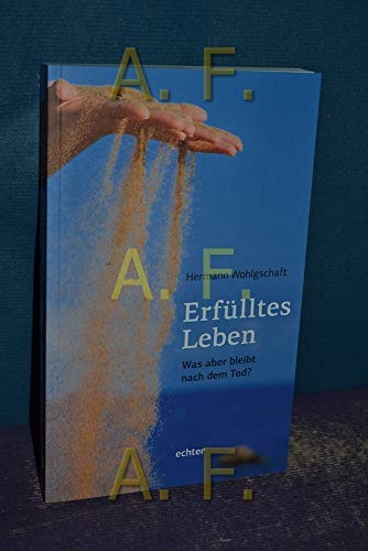 Erfülltes Leben: Aber was bleibt nach dem Tod: Was aber bleibt nach dem Tod?