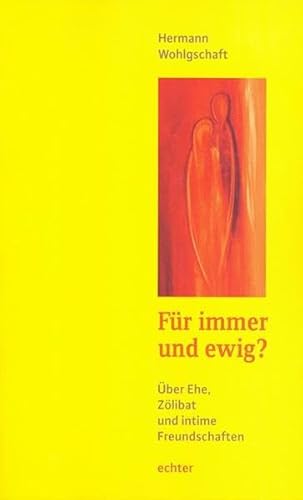 Für immer und ewig?: Über Ehe, Zölibat und intime Freundschaften