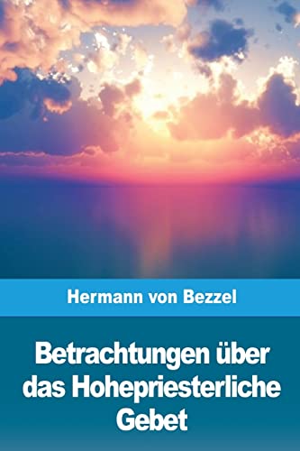 Betrachtungen über das Hohepriesterliche Gebet von CREATESPACE