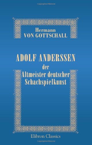 Adolf Anderssen der Altmeister deutscher Schachspielkunst