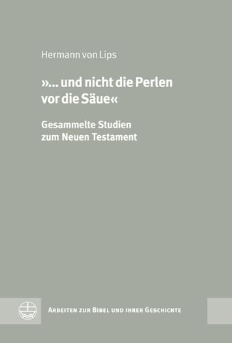 »... und nicht die Perlen vor die Säue«: Gesammelte Studien zum Neuen Testament und seiner Umwelt (Arbeiten Zur Bibel Und Ihrer Geschichte (Abg))