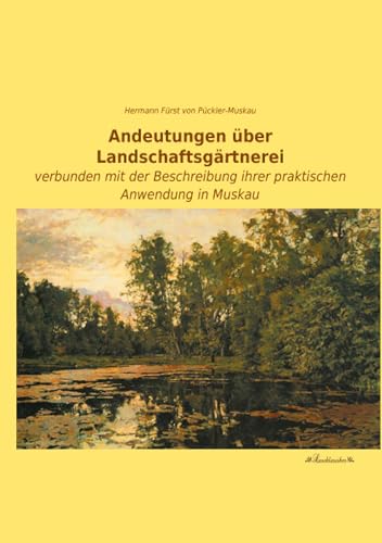 Andeutungen ueber Landschaftsgaertnerei: verbunden mit der Beschreibung ihrer praktischen Anwendung in Muskau von Leseklassiker