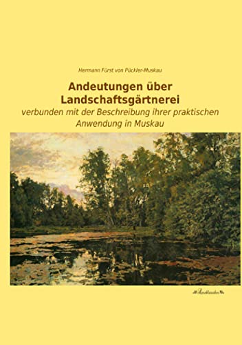 Andeutungen ueber Landschaftsgaertnerei: verbunden mit der Beschreibung ihrer praktischen Anwendung in Muskau
