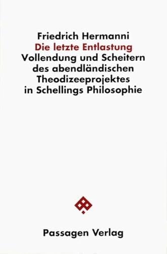 Die letzte Entlastung. Vollendung und Scheitern des abendländischen Theodizeeprojektes in Schellings Philosophie (Passagen Philosophische Theologie: Studien zu spekulativer Philosophie und Religion)