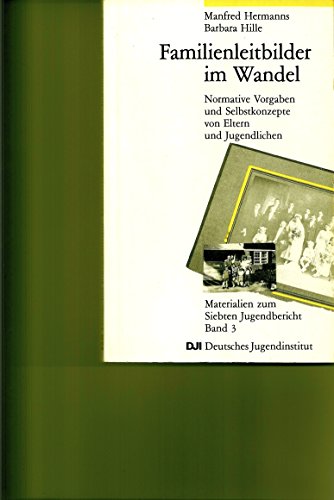 Familienleitbilder im Wandel. "Normative Vorgaben und Selbstkonzepte von Eltern und Jugendlichen." (Materialien zum 7. Jugendbericht) von Leske + Budrich Verlag