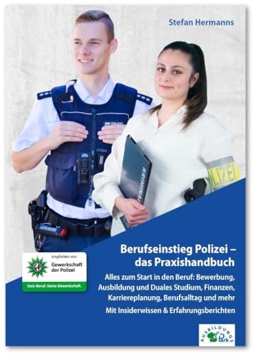 Berufseinstieg Polizei – das Praxishandbuch: Alles zum Start in den Beruf: Bewerbung, Ausbildung und Duales Studium, Finanzen, Karriereplanung, ... | Mit Insiderwissen & Erfahrungsberichten