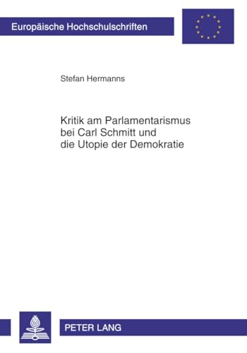 Kritik am Parlamentarismus bei Carl Schmitt und die Utopie der Demokratie: Masterarbeit (Europäische Hochschulschriften / European University Studies ... / Série 31: Sciences politiques, Band 595) von Lang, Peter GmbH