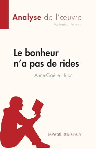 Le bonheur n'a pas de rides de Anne-Gaëlle Huon (Analyse de l'œuvre): Résumé complet et analyse détaillée de l'oeuvre (Fiche de lecture) von LePetitLitteraire.fr (new)