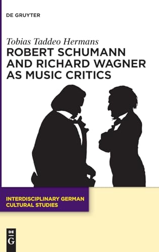 Robert Schumann and Richard Wagner as Music Critics (Interdisciplinary German Cultural Studies, 37)