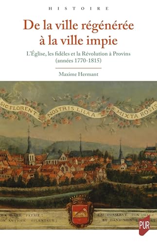 De la ville régénérée à la ville impie: L'Église, les fidèles et la Révolution à Provins (années 1770-1815) von PU RENNES