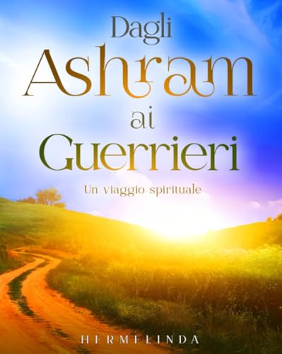 Dagli ashram ai guerrieri: Un viaggio spirituale von Hermelinda