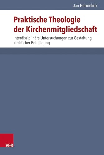Praktische Theologie der Kirchenmitgliedschaft: Interdisziplinäre Untersuchungen zur Gestaltung kirchlicher Beteiligung (Arbeiten zur Pastoraltheologie, Liturgik und Hymnologie, Band 38)