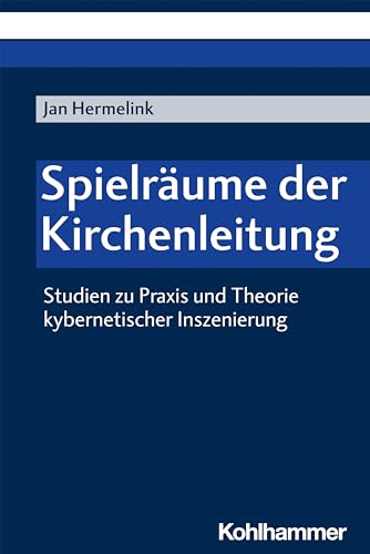 Spielräume der Kirchenleitung: Studien zu Praxis und Theorie kybernetischer Inszenierung