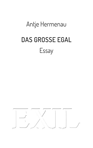 Das große Egal: Essay (EXIL)