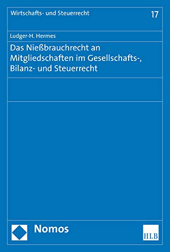 Das Nießbrauchrecht an Mitgliedschaften im Gesellschafts-, Bilanz- und Steuerrecht (Wirtschafts- und Steuerrecht, Band 17) von Nomos Verlagsgesellschaft