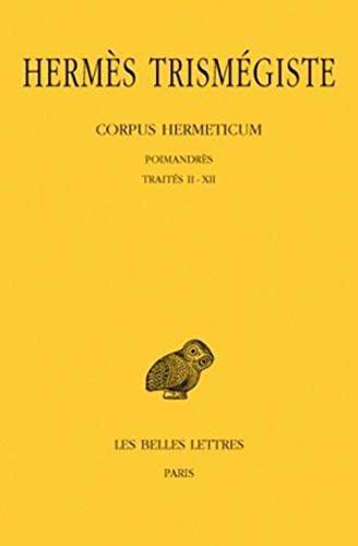 Corpus hermeticum, tome 1 : Poimandrès - Traités II - XII: Poimandres - Traites II-XII (Collection des Universites de France Serie Grecque, 106, Band 1)