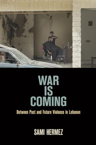 War Is Coming: Between Past and Future Violence in Lebanon (The Ethnography of Political Violence)