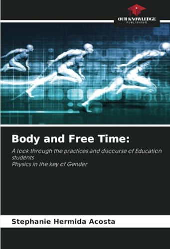 Body and Free Time:: A look through the practices and discourse of Education studentsPhysics in the key of Gender von Our Knowledge Publishing
