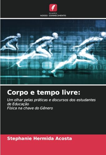 Corpo e tempo livre:: Um olhar pelas práticas e discursos dos estudantes de EducaçãoFísica na chave do Gênero von Edições Nosso Conhecimento