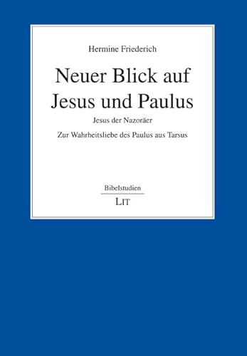 Neuer Blick auf Jesus und Paulus: Jesus der Nazoräer / Zur Wahrheitsliebe des Paulus aus Tarsus von LIT Verlag